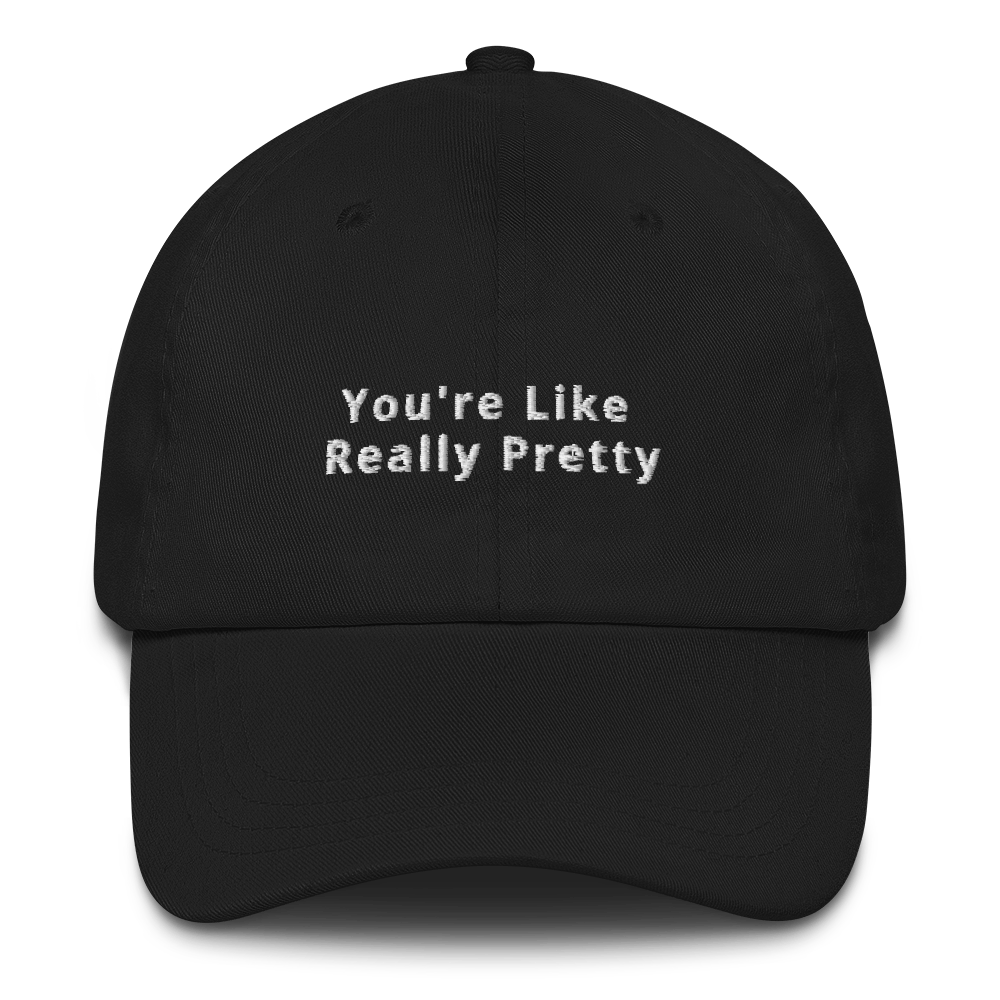 You're Like Really Pretty Dad Hat