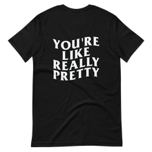 Load image into Gallery viewer, You&#39;re Like Really Pretty Tee
