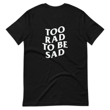 Load image into Gallery viewer, Too Rad To Be Sad Tee
