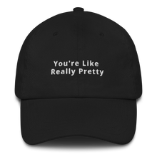 Load image into Gallery viewer, You&#39;re Like Really Pretty Dad Hat
