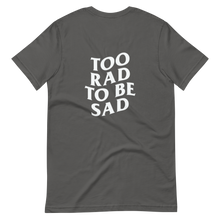 Load image into Gallery viewer, Too Rad To Be Sad Tee
